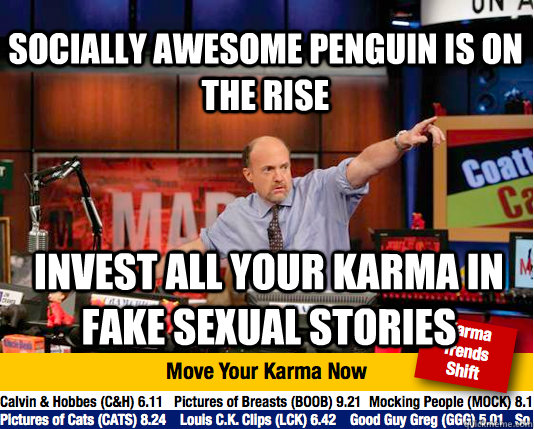 Socially Awesome Penguin is on the rise Invest all your karma in fake sexual stories - Socially Awesome Penguin is on the rise Invest all your karma in fake sexual stories  Mad Karma with Jim Cramer