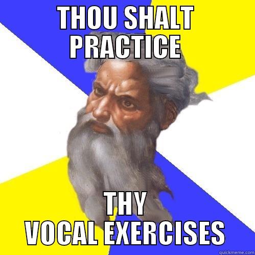 thou shalt practice - THOU SHALT PRACTICE THY VOCAL EXERCISES Advice God