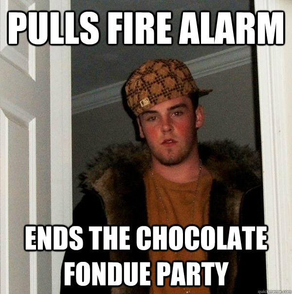 Pulls fire alarm ends the chocolate fondue party - Pulls fire alarm ends the chocolate fondue party  Scumbag Steve