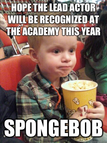 Hope the lead actor will be recognized at the academy this year Spongebob  Movie Critic Kid