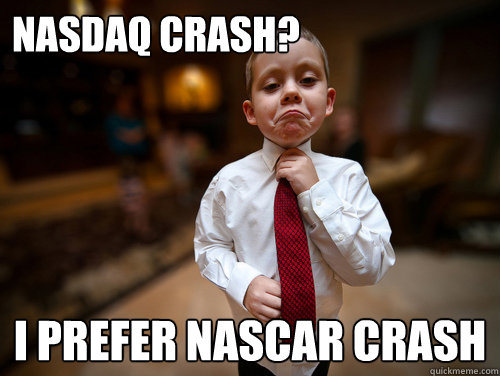 Nasdaq crash? I prefer nascar crash  Financial Advisor Kid