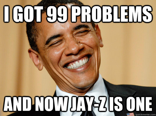 I got 99 problems And now Jay-Z is one   Laughing Obama