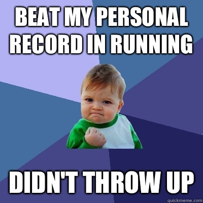 beat my personal record in running didn't throw up  Success Kid