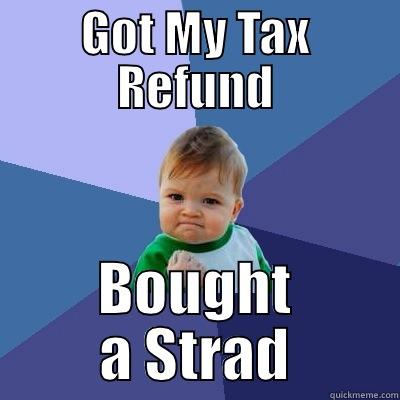 Tax Refund STrad - GOT MY TAX REFUND BOUGHT A STRAD Success Kid