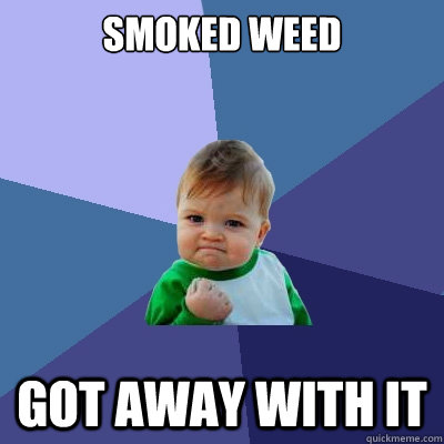 Smoked weed got away with it  Success Kid