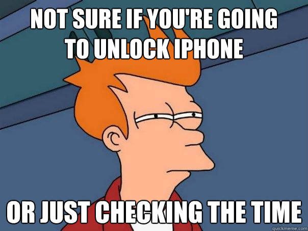 Not sure if you're going
to unlock iphone Or just checking the time  Futurama Fry