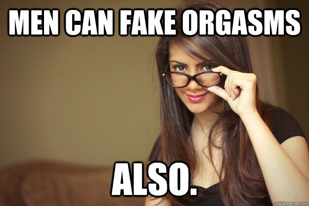 Men can fake orgasms also. - Men can fake orgasms also.  Actual Sexual Advice Girl