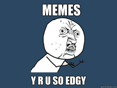 memes y r u so edgy  Y U No