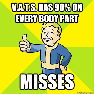 V.A.T.S. has 90% on every body part Misses  - V.A.T.S. has 90% on every body part Misses   Fallout new vegas