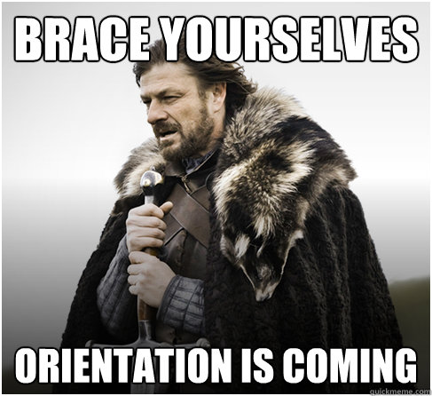 brace yourselves orientation is coming - brace yourselves orientation is coming  Anxious Eddard