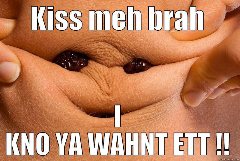 KISS MEH BRAH I KNO YA WAHNT ETT !! Misc