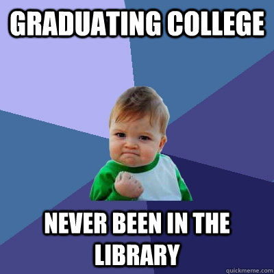 graduating college never been in the library  Success Kid