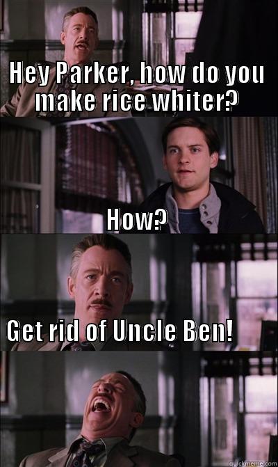                                                                                                           HEY PARKER, HOW DO YOU MAKE RICE WHITER? HOW?                                                                                                                                                                GET RID OF UNCLE BEN!                                                                       JJ Jameson