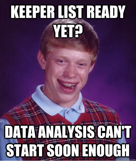 Keeper list ready yet? data analysis can't start soon enough  Bad Luck Brian