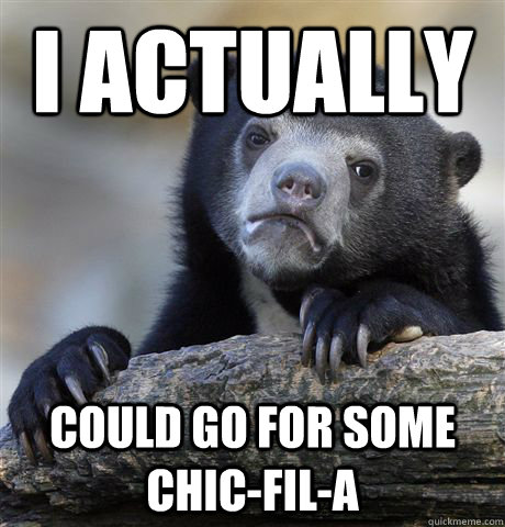 I actually could go for some chic-fil-a - I actually could go for some chic-fil-a  Confession Bear