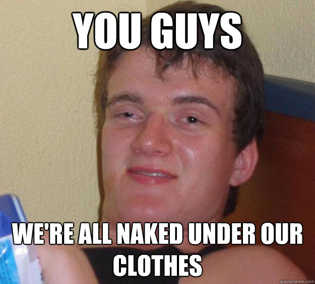 You guys We're all naked under our clothes - You guys We're all naked under our clothes  10 Guy