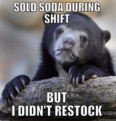 FD STOCKING - SOLD SODA DURING SHIFT BUT I DIDN'T RESTOCK Confession Bear