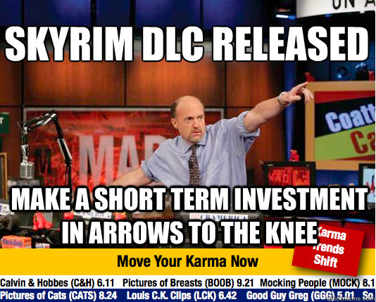 Skyrim dlc released
 make a short term investment in arrows to the knee - Skyrim dlc released
 make a short term investment in arrows to the knee  Mad Karma with Jim Cramer