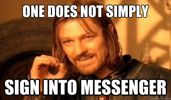 One does not simply sign into messenger  Boromir