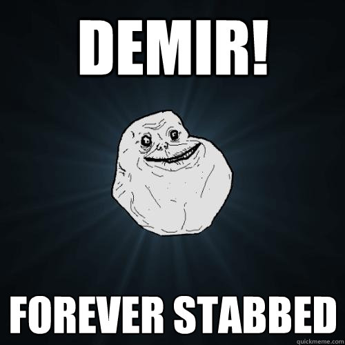 DEMIR! FOREVER STABBED  Forever Alone