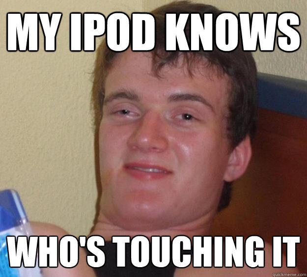 MY IPOD KNOWS WHO'S TOUCHING IT - MY IPOD KNOWS WHO'S TOUCHING IT  10 Guy