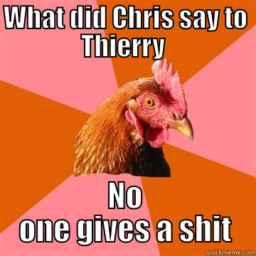 WHAT DID CHRIS SAY TO THIERRY  NO ONE GIVES A SHIT Anti-Joke Chicken