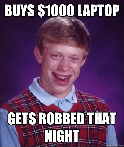 Buys $1000 laptop Gets robbed that night  Bad Luck Brian