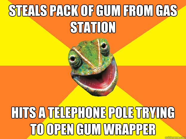 steals pack of gum from gas station hits a telephone pole trying to open gum wrapper  Karma Chameleon