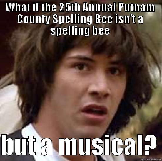 WHAT IF THE 25TH ANNUAL PUTNAM COUNTY SPELLING BEE ISN'T A SPELLING BEE  BUT A MUSICAL? conspiracy keanu