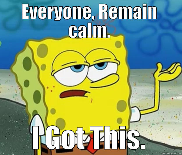 Relax Everyone!!! - EVERYONE, REMAIN CALM. I GOT THIS. Tough Spongebob