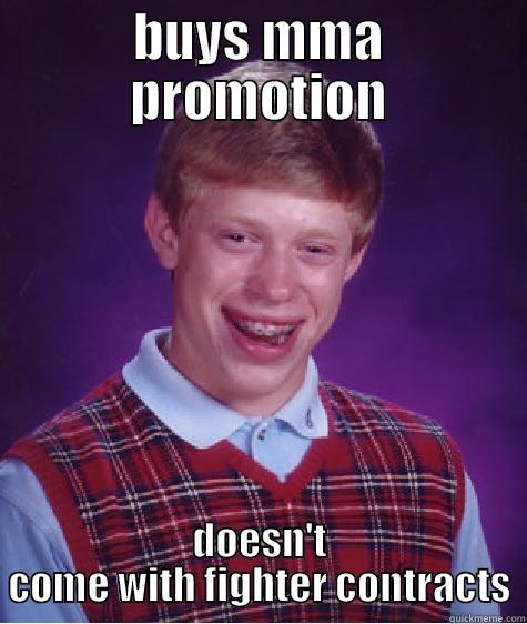 BUYS MMA PROMOTION DOESN'T COME WITH FIGHTER CONTRACTS Bad Luck Brian