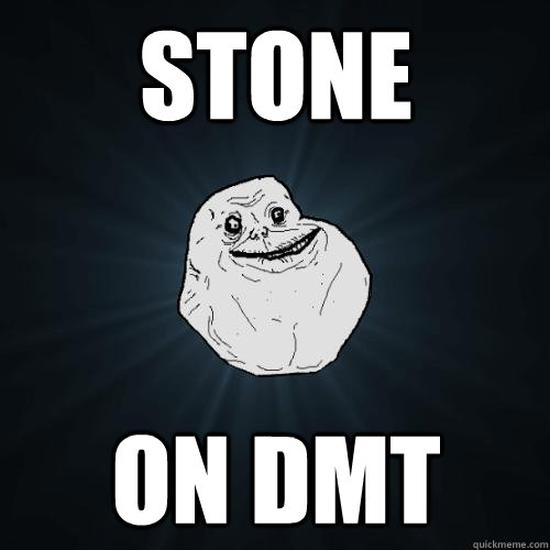 Stone on DMT  Forever Alone