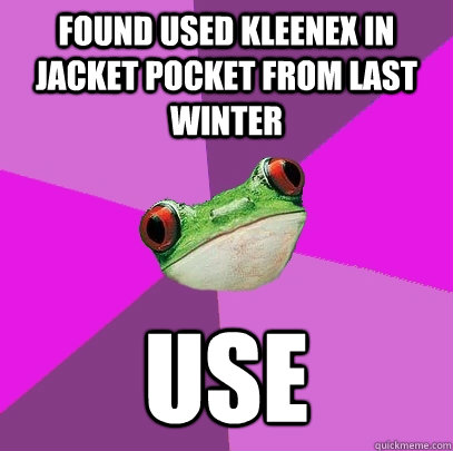 Found used kleenex in jacket pocket from last winter use - Found used kleenex in jacket pocket from last winter use  Foul Bachelorette Frog