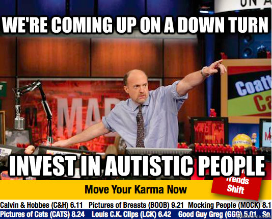 We're coming up on a down turn invest in autistic people - We're coming up on a down turn invest in autistic people  Mad Karma with Jim Cramer