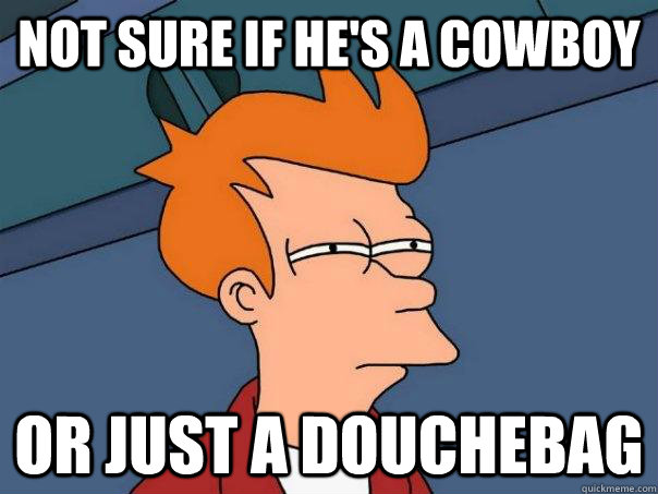 Not sure if he's a cowboy Or just a douchebag - Not sure if he's a cowboy Or just a douchebag  Futurama Fry