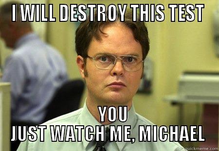 I WILL DESTROY THIS TEST    YOU JUST WATCH ME, MICHAEL Schrute