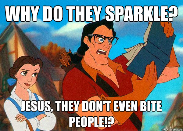 Why do they sparkle? Jesus, they don't even bite people!? - Why do they sparkle? Jesus, they don't even bite people!?  Hipster Gaston