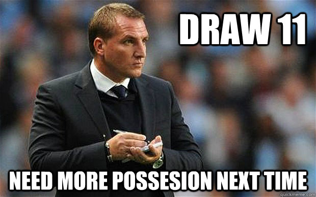 Draw 11 Need more possesion next time  Brendan Rodgers tiky-taka