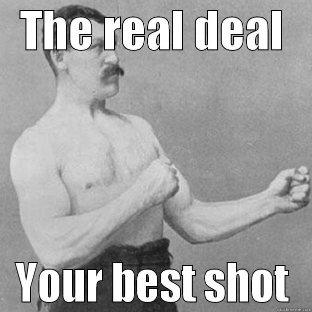 THE REAL DEAL YOUR BEST SHOT overly manly man