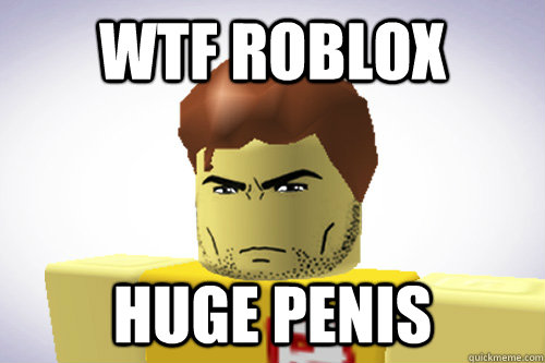 WTF ROBLOX huge penis  WTF ROBLOX