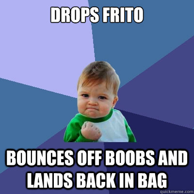 drops frito bounces off boobs and lands back in bag  Success Kid