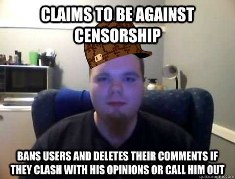 claims to be against censorship bans users and deletes their comments if they clash with his opinions or call him out  