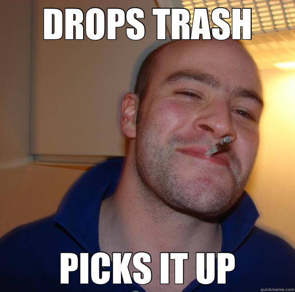 DROPS TRASH PICKS IT UP  Good Guy Greg 