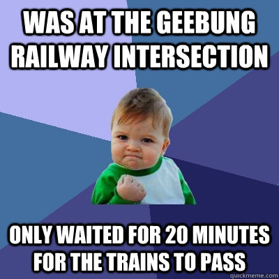 Was at the Geebung Railway intersection Only waited for 20 minutes for the trains to pass - Was at the Geebung Railway intersection Only waited for 20 minutes for the trains to pass  Success Kid