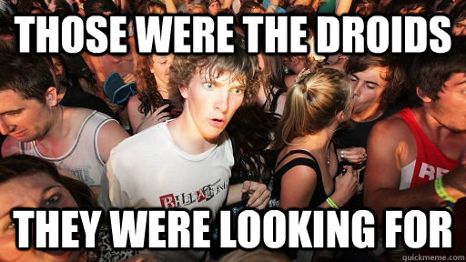 Those were the droids they were looking for  Sudden Clarity Clarence