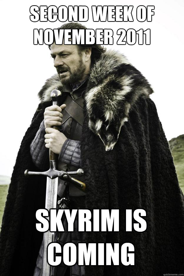 Second week of November 2011 Skyrim is coming  Winter is coming