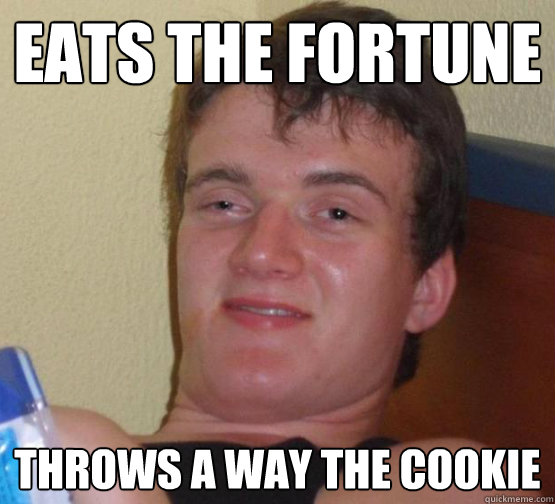 Eats the fortune  Throws a way the cookie  10 Guy