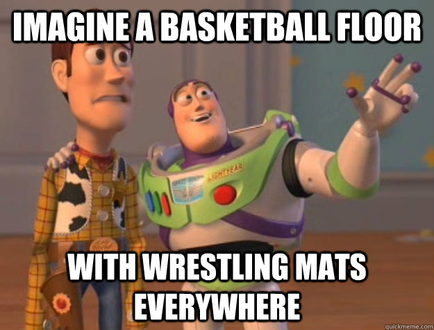 Imagine a basketball floor with wrestling mats everywhere  Buzz Lightyear