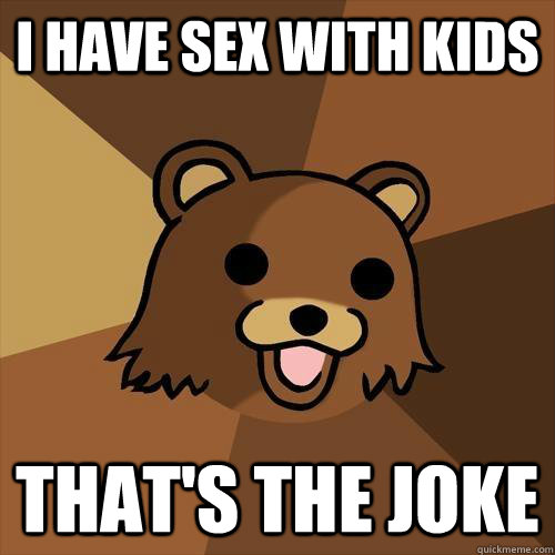 i have sex with kids that's the joke  Pedobear