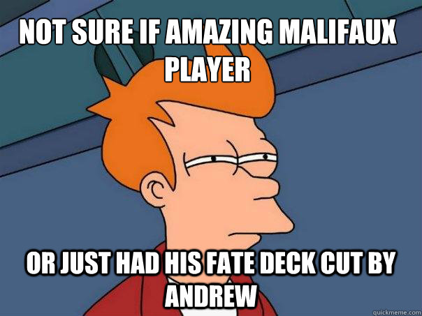 Not Sure if Amazing Malifaux Player Or just had his Fate Deck cut by Andrew - Not Sure if Amazing Malifaux Player Or just had his Fate Deck cut by Andrew  Futurama Fry